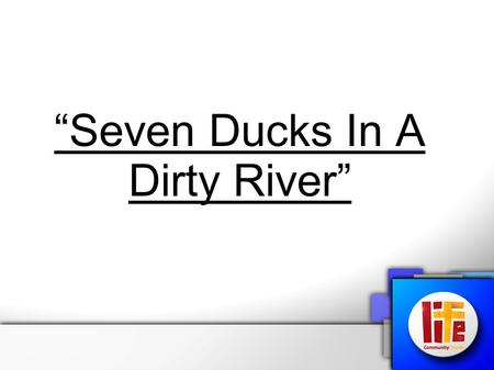 “Seven Ducks In A Dirty River”. 2 Kings 5:1-15 (NIV) Now Naaman was commander of the army of the king of Aram. He was a great man in the sight of his.