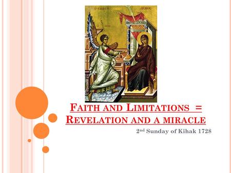 F AITH AND L IMITATIONS = R EVELATION AND A MIRACLE 2 nd Sunday of Kihak 1728.