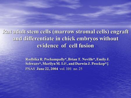 Rat adult stem cells (marrow stromal cells) engraft and differentiate in chick embryos without evidence of cell fusion Radhika R. Pochampally*, Brian T.