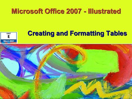 Microsoft Office 2007 - Illustrated Creating and Formatting Tables.