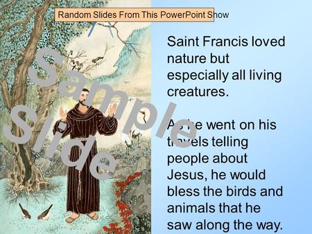 Saint Francis loved nature but especially all living creatures. As he went on his travels telling people about Jesus, he would bless the birds and animals.