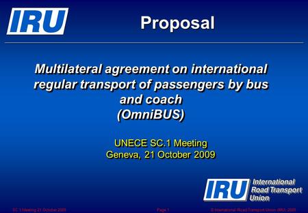 © International Road Transport Union (IRU) 2009SC.1 Meeting 21 October 2009Page 1 Multilateral agreement on international regular transport of passengers.