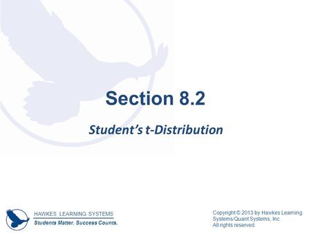 HAWKES LEARNING SYSTEMS Students Matter. Success Counts. Copyright © 2013 by Hawkes Learning Systems/Quant Systems, Inc. All rights reserved. Section 8.2.