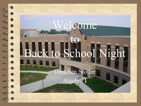 Welcome to Back to School Night Gretchen Stotler Algebra I.