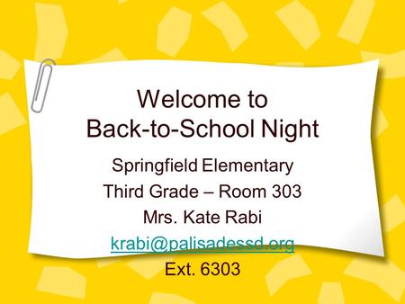 Welcome to Back-to-School Night Springfield Elementary Third Grade – Room 303 Mrs. Kate Rabi Ext. 6303.