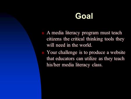 Goal A media literacy program must teach citizens the critical thinking tools they will need in the world. A media literacy program must teach citizens.