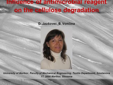 Influence of antimicrobial reagent on the cellulose degradation D. Jaušovec, B. Vončina University of Maribor, Faculty of Mechanical Engineering, Textile.