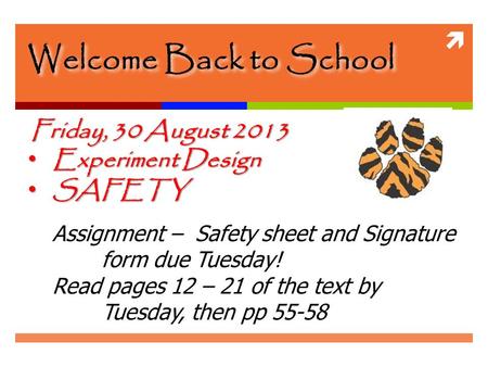  Welcome Back to School Friday, 30 August 2013 Friday, 30 August 2013 Experiment Design Experiment Design SAFETY SAFETY Assignment – Safety sheet and.