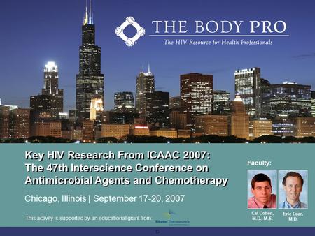 Key HIV Research From ICAAC 2007: The 47th Interscience Conference on Antimicrobial Agents and Chemotherapy Chicago, Illinois | September 17-20, 2007 Faculty: