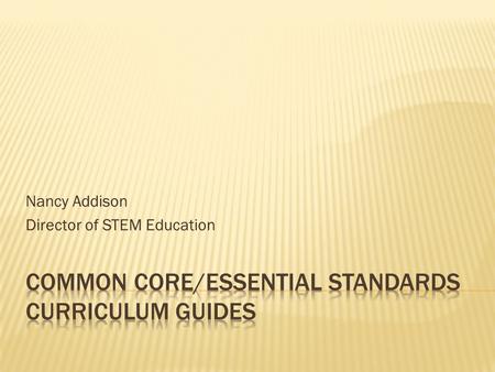 Nancy Addison Director of STEM Education.  To create curriculum guide to be used by 6-8 grade teachers.  Provide resources for the implementation of.