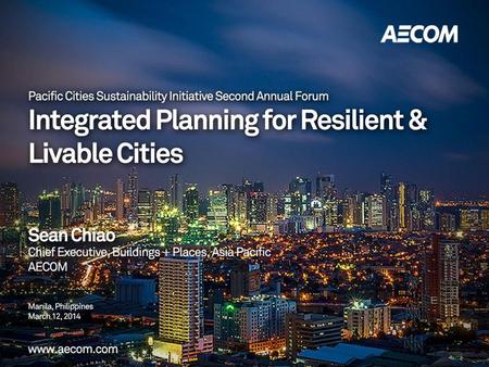 PCSI 2014 Integrated Planning for Resilient & Livable Cities Citizen to Live Provide basic needs and balanced provision of urban resources (food, water,