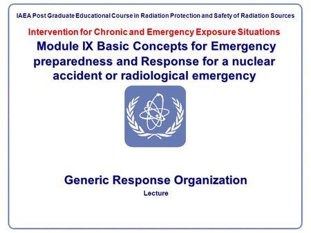 Intervention for Chronic and Emergency Exposure Situations Module IX Basic Concepts for Emergency preparedness and Response for a nuclear accident or radiological.