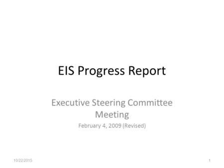 EIS Progress Report Executive Steering Committee Meeting February 4, 2009 (Revised) 10/22/20151.