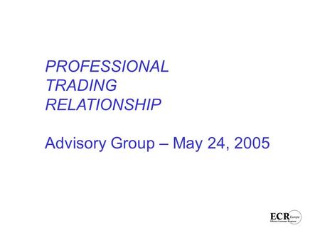 PROFESSIONAL TRADING RELATIONSHIP Advisory Group – May 24, 2005.