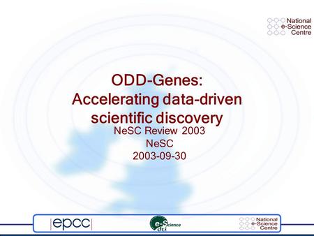 ODD-Genes: Accelerating data-driven scientific discovery NeSC Review 2003 NeSC 2003-09-30.