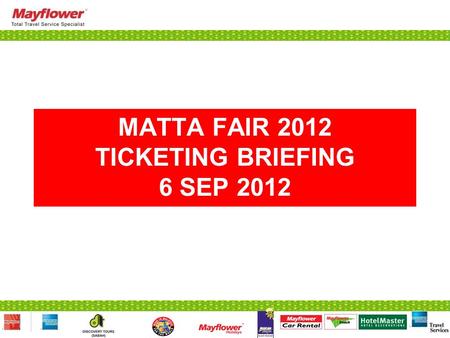 MATTA FAIR 2012 TICKETING BRIEFING 6 SEP 2012. RULES & REGULATIONS TICKETING PIC : MELISSA TAN (H/P : 012-3263343) WORKING HOURS 7 SEP 2012 (FRIDAY) :