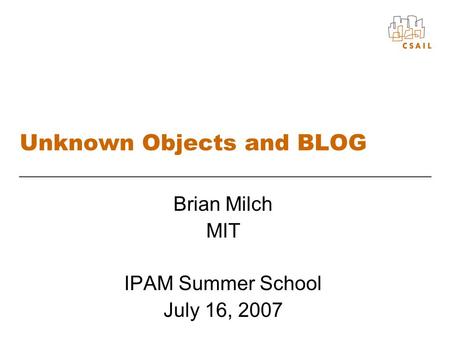 Unknown Objects and BLOG Brian Milch MIT IPAM Summer School July 16, 2007.