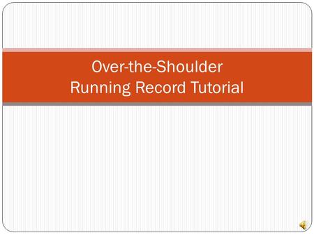 Over-the-Shoulder Running Record Tutorial Place Yourself So You can Peer Over the Reader’s Shoulder.