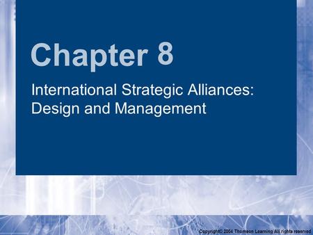 Chapter Copyright© 2004 Thomson Learning All rights reserved 8 International Strategic Alliances: Design and Management.