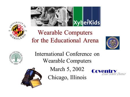 Wearable Computers for the Educational Arena International Conference on Wearable Computers March 5, 2002 Chicago, Illinois.