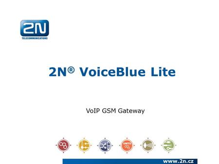 2N ® VoiceBlue Lite www.2n.cz VoIP GSM Gateway. We have been a European manufacturer and systems developer in the telecommunications market since 1991.