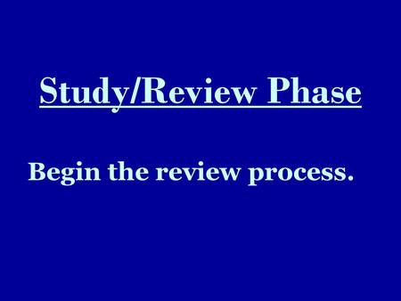 Study/Review Phase Begin the review process.. Time Management Use daily and monthly calendars to note assignments and exams. Schedule specific times that.