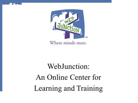 WebJunction: An Online Center for Learning and Training.