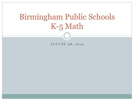 AUGUST 28, 2013 Birmingham Public Schools K-5 Math.