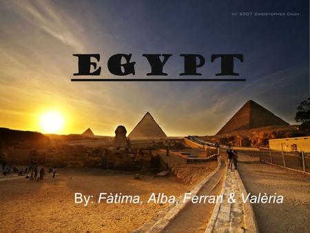 Egypt By: Fàtima, Alba, Ferran & Valèria. GENERAL DESCRIPTION Egypt is a very big country. It is in north Africa. The capital city of Egypt is Cairo.