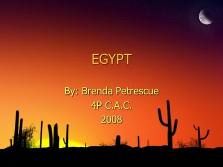 EGYPT By: Brenda Petrescue 4P C.A.C. 2008 By: Brenda Petrescue 4P C.A.C. 2008.