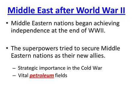 Middle East after World War II Middle Eastern nations began achieving independence at the end of WWII. The superpowers tried to secure Middle Eastern nations.