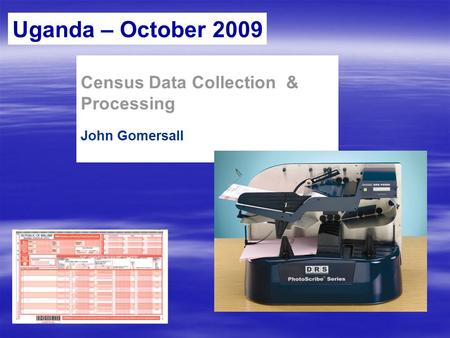 Uganda – October 2009 Census Data Collection & Processing John Gomersall.