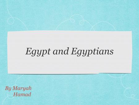 Egypt and Egyptians By Maryah Hamad. Pyramids The Egyptian pyramids are ancient pyramid-shaped masonry structures located in Egypt. There are 138 pyramids.