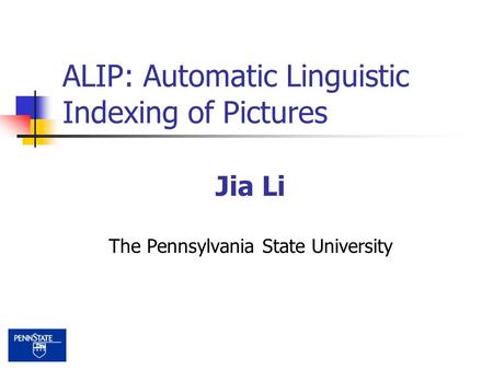 ALIP: Automatic Linguistic Indexing of Pictures Jia Li The Pennsylvania State University.