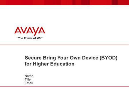 Secure Bring Your Own Device (BYOD) for Higher Education Name Title Email.