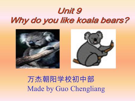 万杰朝阳学校初中部 Made by Guo Chengliang. Section A: 1a----1c ★ Languages goals: 1.Know the animals and remember their English names. （认识动物，记住它们的英语名称） 2. Ask.