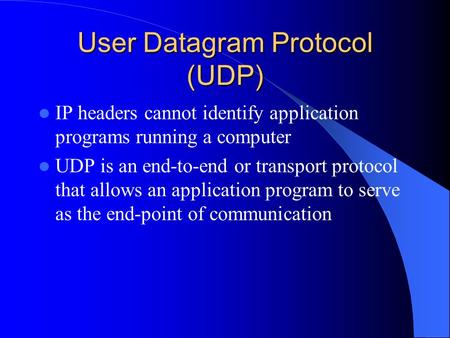 User Datagram Protocol (UDP) IP headers cannot identify application programs running a computer UDP is an end-to-end or transport protocol that allows.