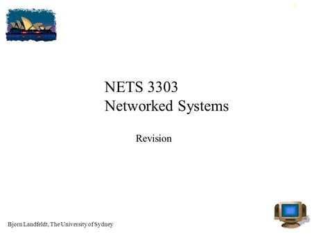 Bjorn Landfeldt, The University of Sydney 1 NETS 3303 Networked Systems Revision.