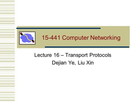 15-441 Computer Networking Lecture 16 – Transport Protocols Dejian Ye, Liu Xin.