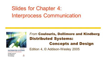 Slides for Chapter 4: Interprocess Communication From Coulouris, Dollimore and Kindberg Distributed Systems: Concepts and Design Edition 4, © Addison-Wesley.