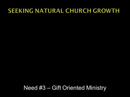 Need #3 – Gift Oriented Ministry.  What do we mean by “ministry”?  Who is a minister?  What should we each be doing?