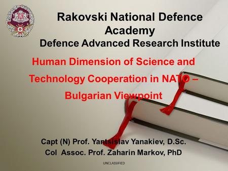 Rakovski National Defence Academy Defence Advanced Research Institute Human Dimension of Science and Technology Cooperation in NATO – Bulgarian Viewpoint.