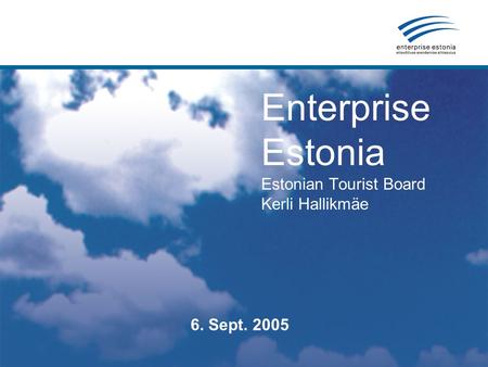 Enterprise Estonia Estonian Tourist Board Kerli Hallikmäe 6. Sept. 2005.