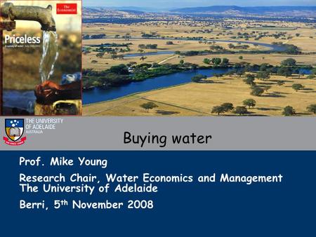 Prof. Mike Young Research Chair, Water Economics and Management The University of Adelaide Berri, 5 th November 2008 Buying water.