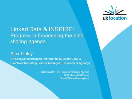 Linked Data & INSPIRE: Progress in broadening the data sharing agenda Alex Coley UK Location Information Interoperability Board Chair & Directives Reporting.