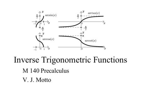 Inverse Trigonometric Functions M 140 Precalculus V. J. Motto.