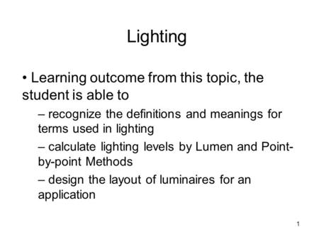 1 Lighting Learning outcome from this topic, the student is able to – recognize the definitions and meanings for terms used in lighting – calculate lighting.