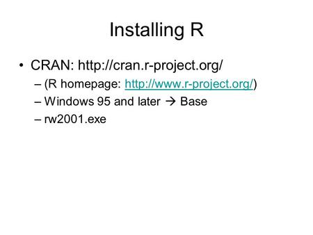 Installing R CRAN:  –(R homepage:  –Windows 95 and later  Base –rw2001.exe.