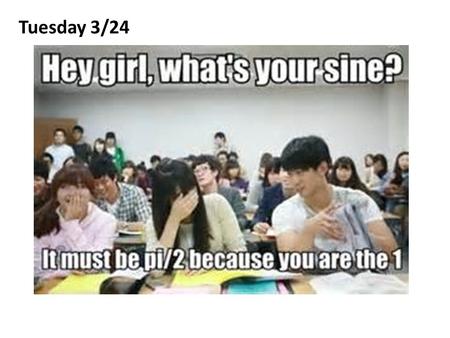 Tuesday 3/24. Warm Up Determine the six trigonometric ratios for the following triangle: y r x θ sin θ =csc θ = cos θ =sec θ = tan θ =cot θ = What if.