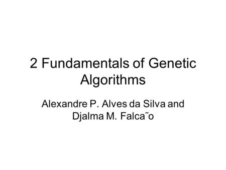 2 Fundamentals of Genetic Algorithms Alexandre P. Alves da Silva and Djalma M. Falca˜o.